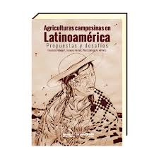 Agriculturas campesinas en Latinoamérica. Propuestas y desafíos