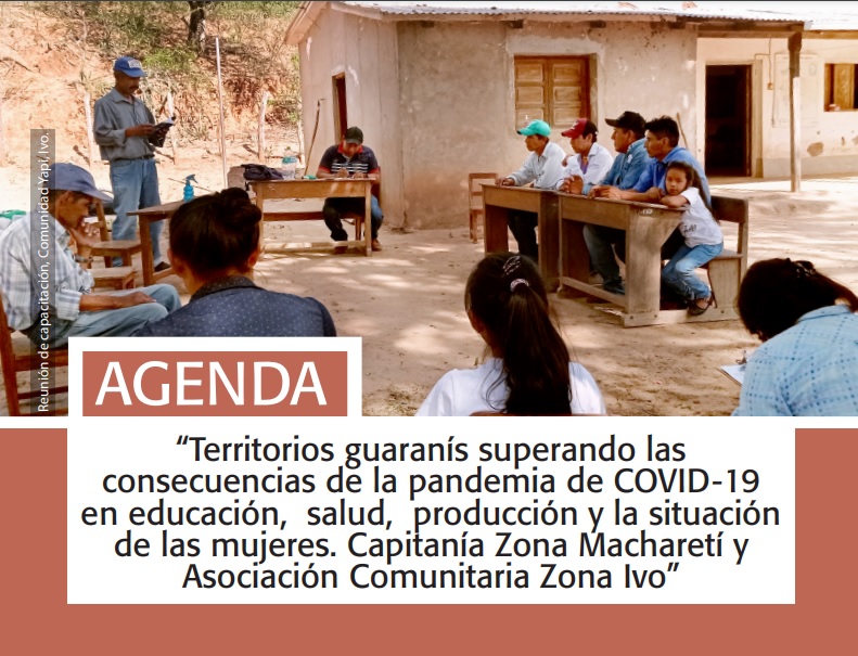 Agenda “Territorios guaranís superando las consecuencias de la pandemia de COVID-19 en educación, salud, producción y la situación de las mujeres. Capitanía Zona Macharetí y Asociación Comunitaria Zona Ivo”
